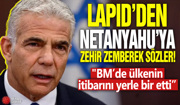 Lapid’den Netanyahu’ya zehir zemberek sözler! 'BM’de ülkenin itibarını yerle bir etti”.