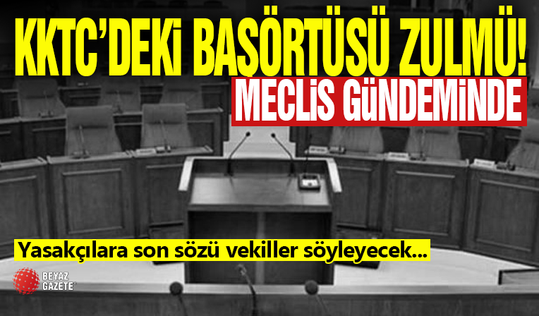 KKTC'de Başörtüsü Zulmü! Vekiller Karar Verecek...
