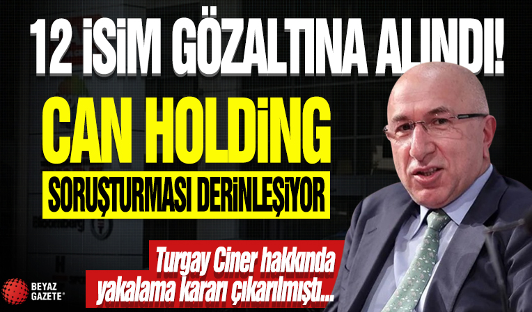 Can Holding soruşturması genişletiliyor! 12 şirket yöneticisi gözaltında