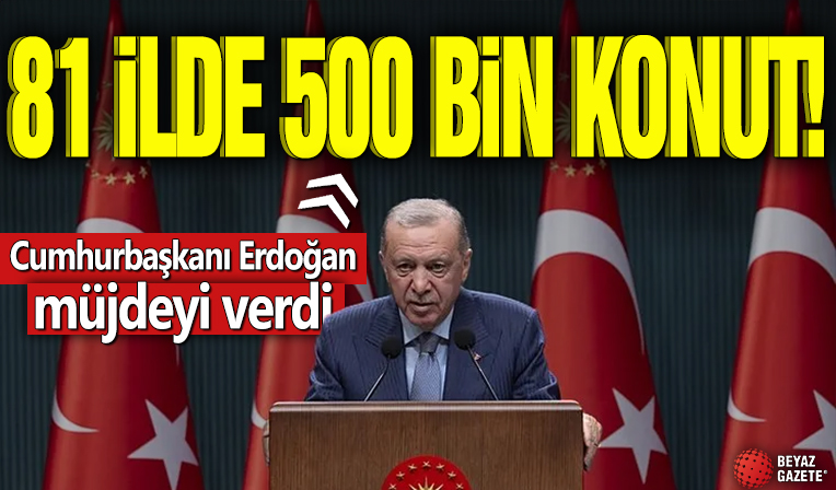 Cumhurbaşkanı Erdoğan müjdeyi verdi! 81 ilde 500 bin konut