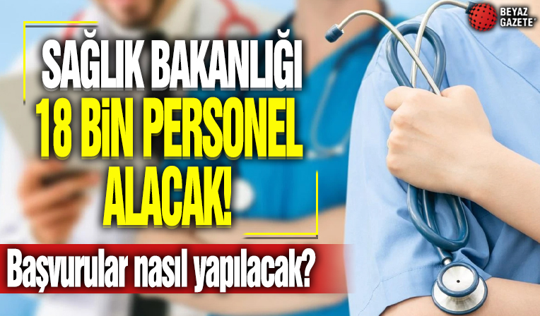 Sağlık Bakanlığı 18 bin personel alacak! İşte detaylar...