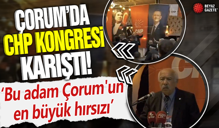 Çorum'da CHP kongresi karıştı! Memleketin en büyük hırsızı