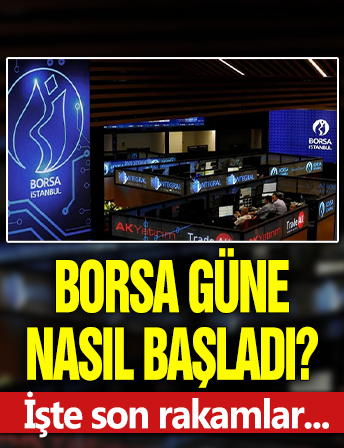 Borsa güne nasıl başladı?