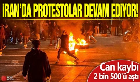 İran'da protestolar devam ediyor! Can kaybı 2 bin 500'ü aştı