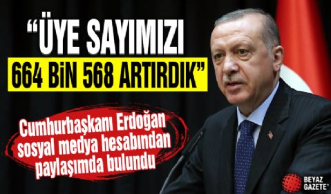 Cumhurbaşkanı Erdoğan: “Üye sayımızı son dönemde 664 bin 568 artırdık”