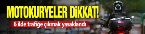 Motokuryeler dikkat! 6 ilde trafiğe çıkmak yasaklandı