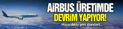 Airbus Üretimde Devrim Yapıyor!