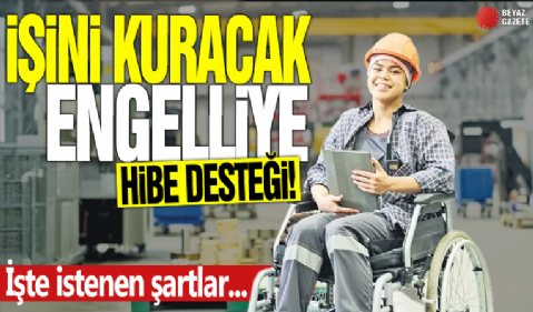 İşini kuracak engelliye hibe desteği! İşte istenen şartlar...