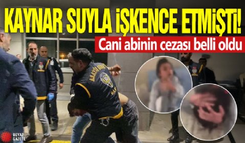 Kaynar suyla işkence etmişti! Cani abinin cezası belli oldu