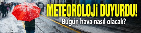 Meteoroloji duyurdu! Bugün hava nasıl olacak?