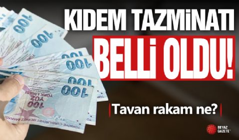 Kıdem Tazminatı Belli Oldu! Tavan Rakam Ne?