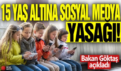 Bakan Göktaş açıkladı! 15 yaş altına sosyal medya yasağı