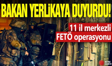 Bakan Yerlikaya duyurdu! 11 ilde FETÖ operasyonu