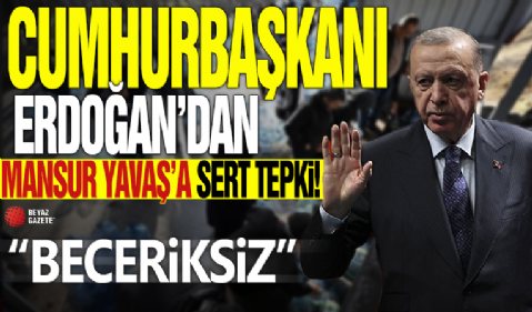 Cumhurbaşkanı Erdoğan'dan Mansur Yavaş'a sert tepki! 'Beceriksiz'