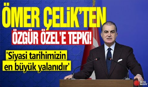 Ömer Çelik'ten Özgür Özel'e tepki! 'Siyasi tarihimizin en büyük yalanıdır'