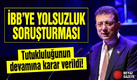 İBB'ye yolsuzluk soruşturması: Ekrem İmamoğlu'nun tutukluluğuna devam kararı