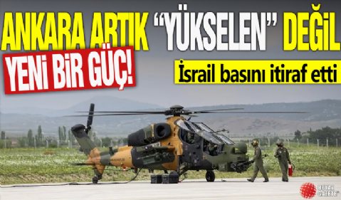İsrail basını itiraf etti: Ankara artık “yükselen” değil, yeni bir güç