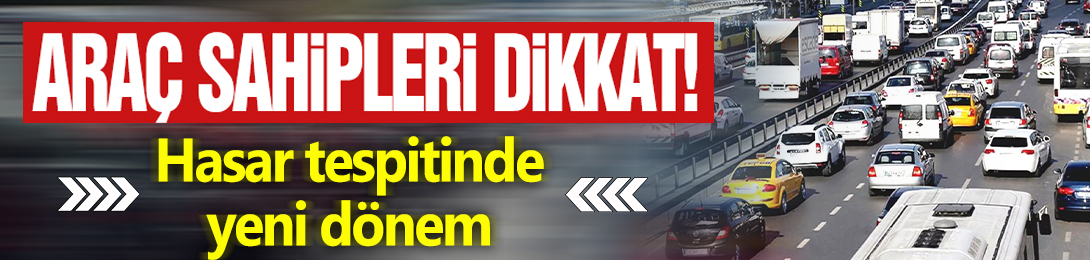 Araç Sahipleri Dikkat! Hasar Tespitinde Yeni Dönem