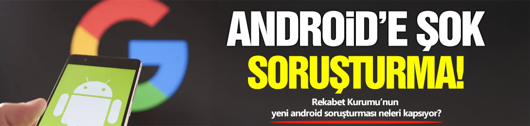 Android'e Şok! Soruşturma...