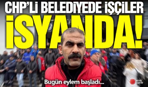 CHP'li Belediyede İşçiler İsyanda!