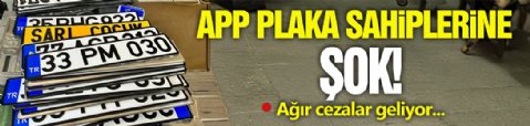 APP Plakalı Araç Şahiplerine Şok!